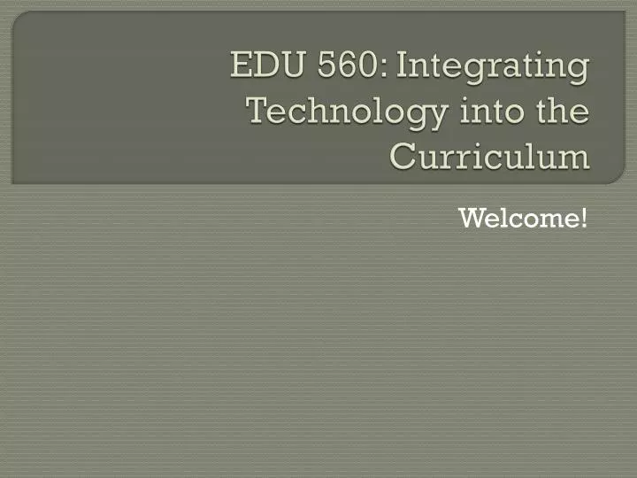 edu 560 integrating technology into the curriculum