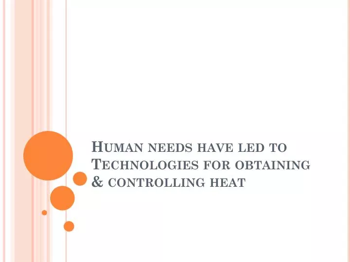 human needs have led to technologies for obtaining controlling heat