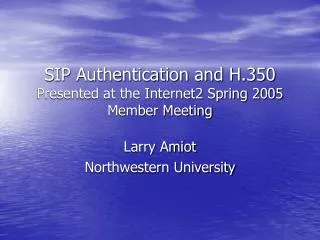 SIP Authentication and H.350 Presented at the Internet2 Spring 2005 Member Meeting