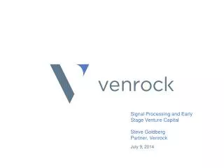 Signal Processing and Early Stage Venture Capital Steve Goldberg Partner, Venrock