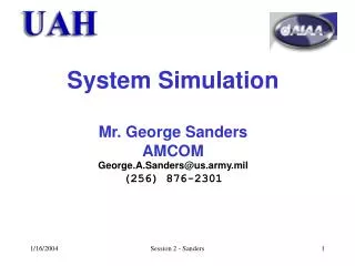 System Simulation Mr. George Sanders AMCOM George.A.Sanders@us.army.mil (256) 876-2301