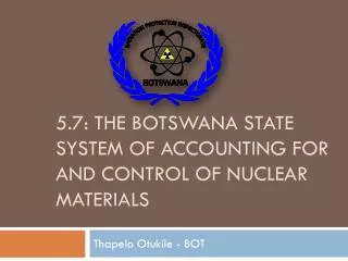 5.7: THE BOTSWANA STATE SYSTEM OF ACCOUNTING FOR AND CONTROL OF NUCLEAR MATERIALS