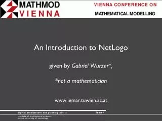 An Introduction to NetLogo given by Gabriel Wurzer *, *not a mathematician