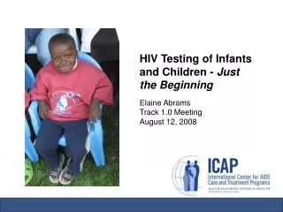 HIV Testing of Infants and Children - Just the Beginning Elaine Abrams Track 1.0 Meeting