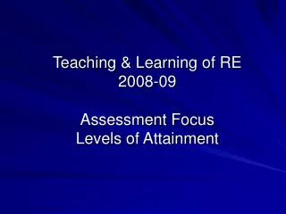 Teaching &amp; Learning of RE 2008-09 Assessment Focus Levels of Attainment