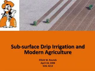 Sub-surface Drip Irrigation and Modern Agriculture Elliott W. Rounds April 18, 2008 SOIL 4213