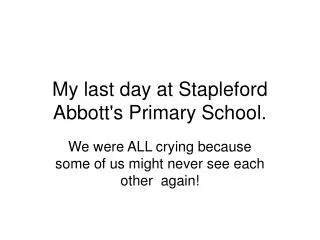 My last day at Stapleford Abbott's Primary School.