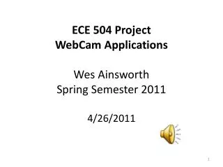 ECE 504 Project WebCam Applications Wes Ainsworth Spring Semester 2011 4/26/2011