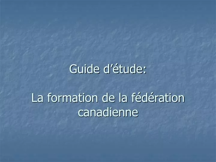 guide d tude la formation de la f d ration canadienne