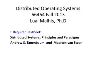 Distributed Operating Systems 66464 Fall 2013 Luai Malhis , Ph.D Required Textbook: