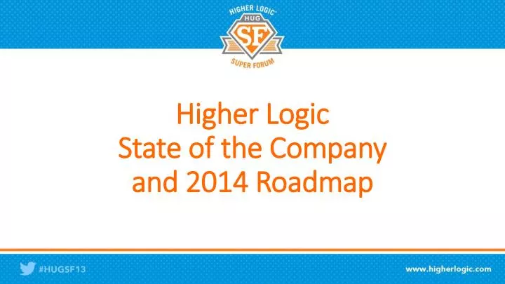 higher logic state of the company and 2014 roadmap