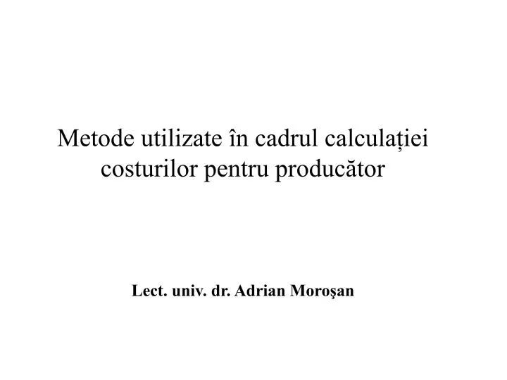 metode utilizate n cadrul calcula iei costurilor pentru produc tor lect univ dr adrian moro an