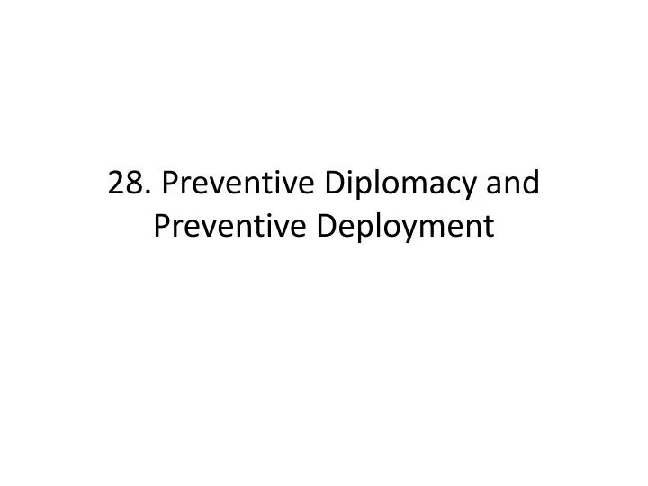 28 preventive diplomacy and preventive deployment