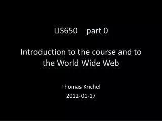 LIS650	 part 0 Introduction to the course and to the World Wide Web