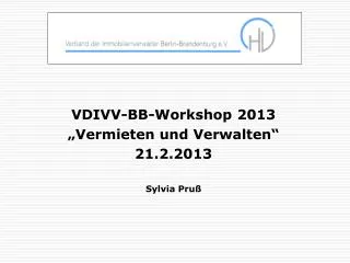 VDIVV-BB-Workshop 2013 „Vermieten und Verwalten“ 21.2.2013 Sylvia Pruß