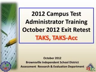 2012 Campus Test Administrator Training October 2012 Exit Retest TAKS, TAKS-Acc