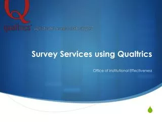 Survey Services using Qualtrics Office of Institutional Effectiveness