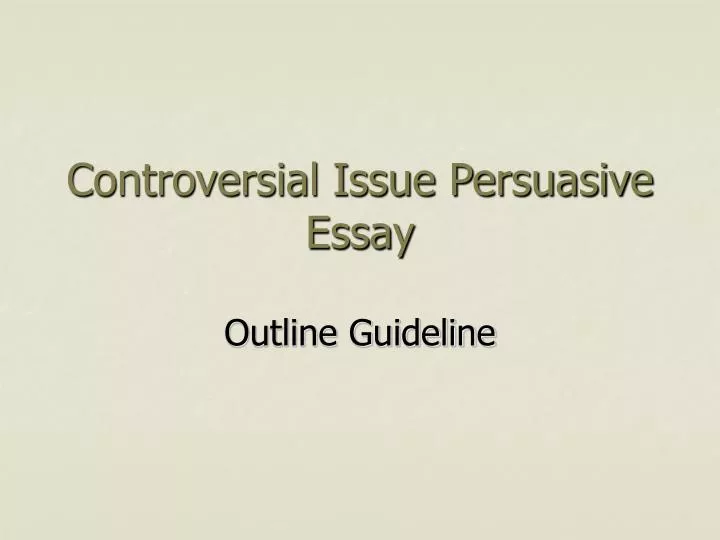 controversial issue persuasive essay
