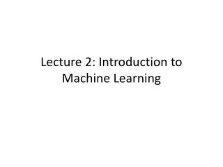 Lecture 2: Introduction to Machine Learning