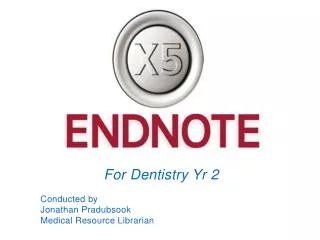 For Dentistry Yr 2 Conducted by Jonathan Pradubsook Medical Resource Librarian