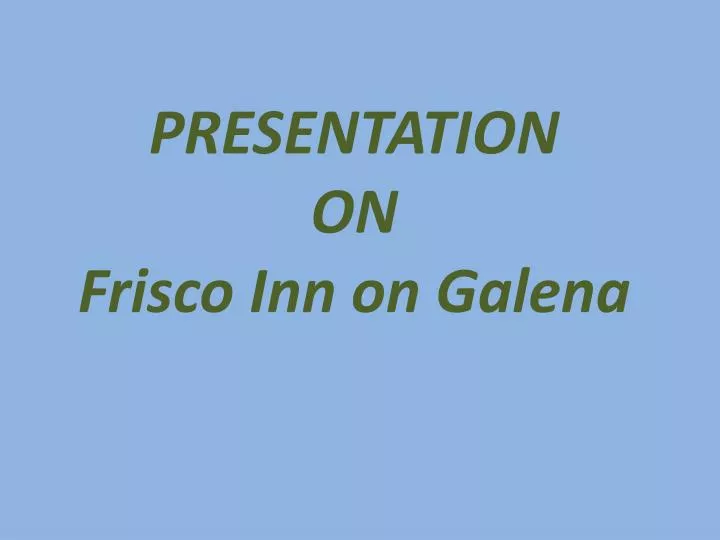 presentation on frisco inn on galena
