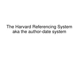 The Harvard Referencing System aka the author-date system
