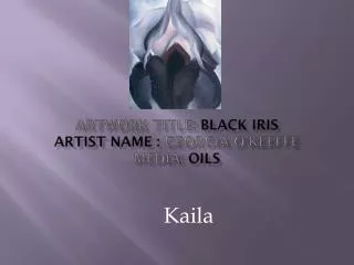 Artwork Title: Black Iris Artist Name : Georgia O'Keeffe Media: Oils