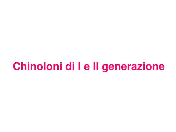 chinoloni di i e ii generazione