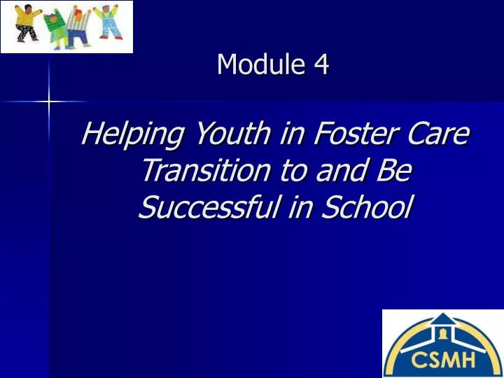 module 4 helping youth in foster care transition to and be successful in school