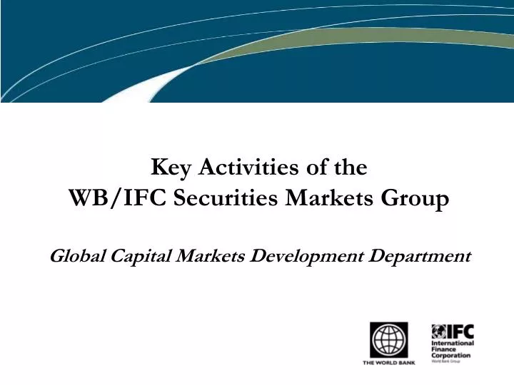 key activities of the wb ifc securities markets group global capital markets development department