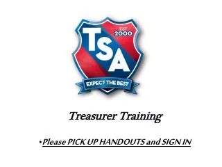 Treasurer Training Please PICK UP HANDOUTS and SIGN IN