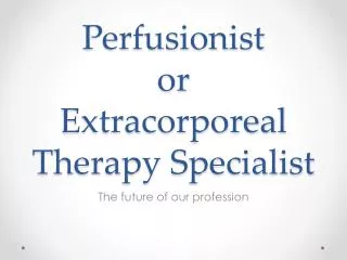 Perfusionist or Extracorporeal Therapy Specialist