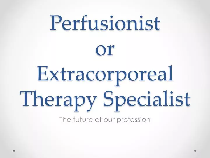 perfusionist or extracorporeal therapy specialist