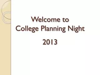 Welcome to College Planning Night 2013