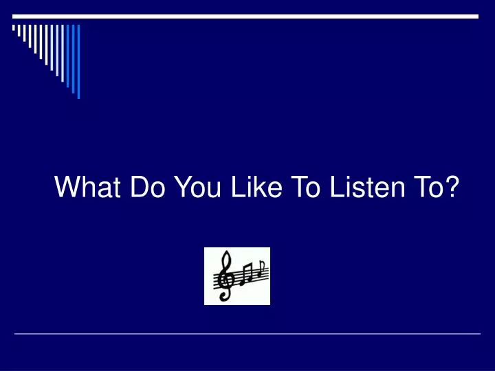 what do you like to listen to