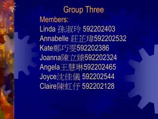 Group Three Members: Linda ??? 592202403 Annabelle ??? 592202532 Kate ??? 592202386