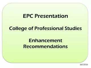 EPC Presentation College of Professional Studies Enhancement Recommendations