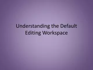 Understanding the Default Editing Workspace