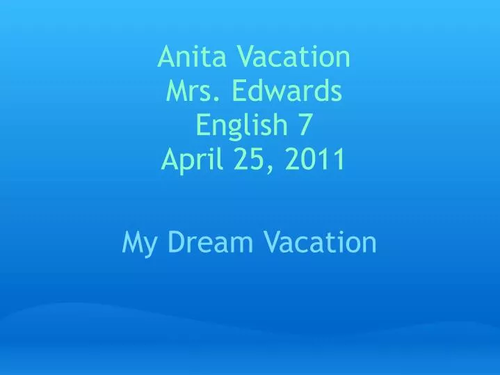 anita vacation mrs edwards english 7 april 25 2011