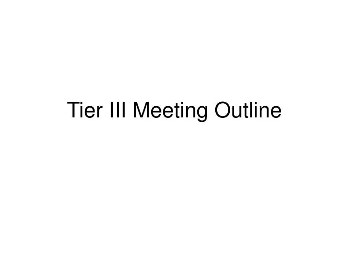 tier iii meeting outline