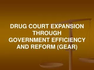 DRUG COURT EXPANSION THROUGH GOVERNMENT EFFICIENCY AND REFORM (GEAR)