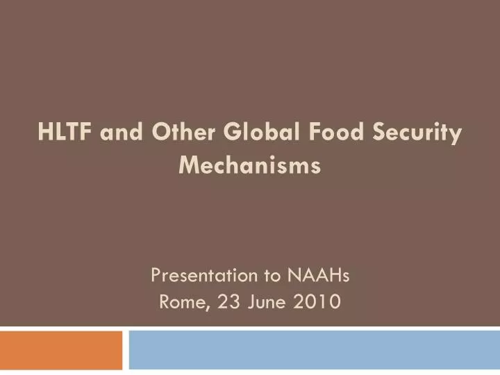 hltf and other global food security mechanisms presentation to naahs rome 23 june 2010
