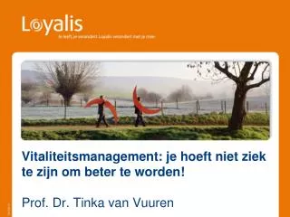 Vitaliteitsmanagement: je hoeft niet ziek te zijn om beter te worden! Prof. Dr. Tinka van Vuuren