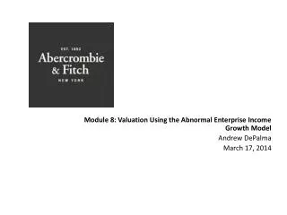 Module 8: Valuation Using the Abnormal Enterprise Income Growth Model Andrew DePalma