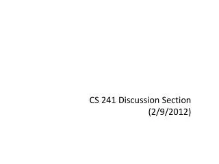 CS 241 Discussion Section (2/9/2012)