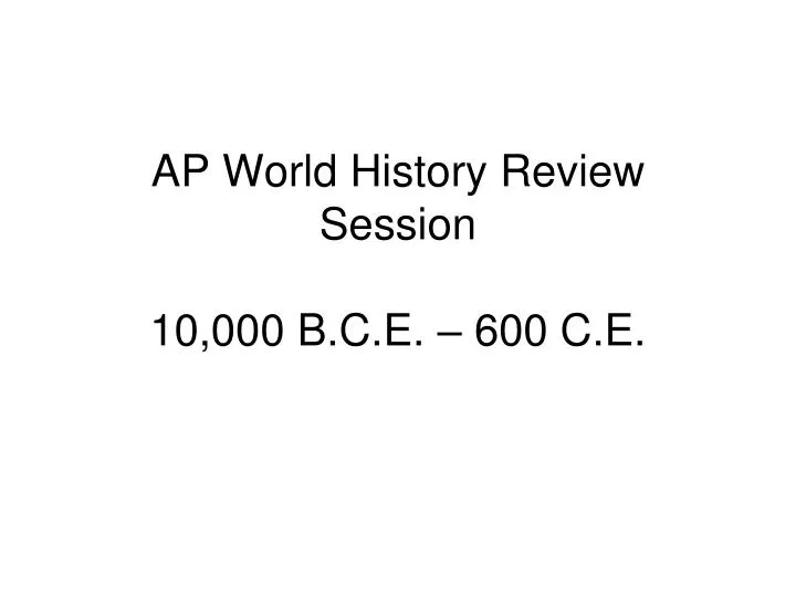 ap world history review session 10 000 b c e 600 c e