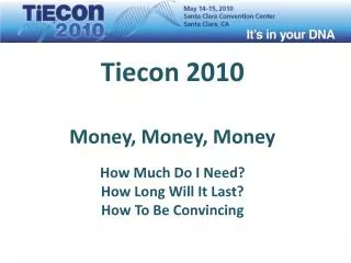Tiecon 2010 Money, Money, Money How Much Do I Need? How Long Will It Last? How To Be Convincing
