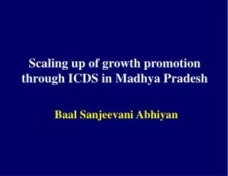 Scaling up of growth promotion through ICDS in Madhya Pradesh Baal Sanjeevani Abhiyan