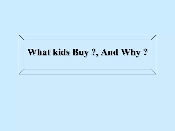 what kids buy and why