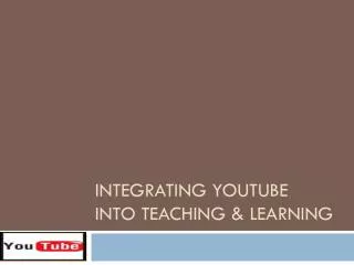 Integrating Youtube into Teaching &amp; Learning